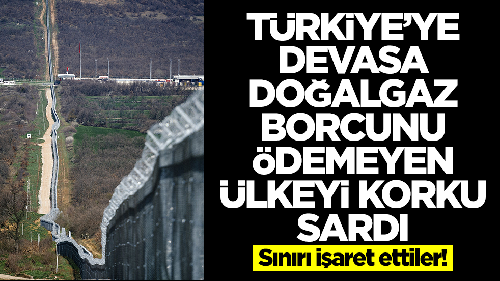 Türkiye'ye devasa doğalgaz borcu takan ülkeyi korku sardı: Sınır hattını işaret ettiler