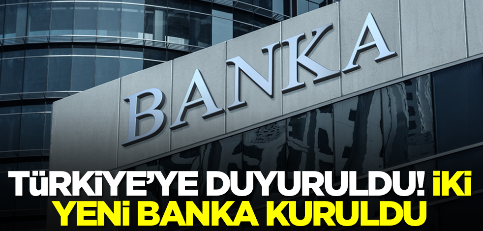 Türkiye'ye duyuruldu! İki yeni banka kuruldu