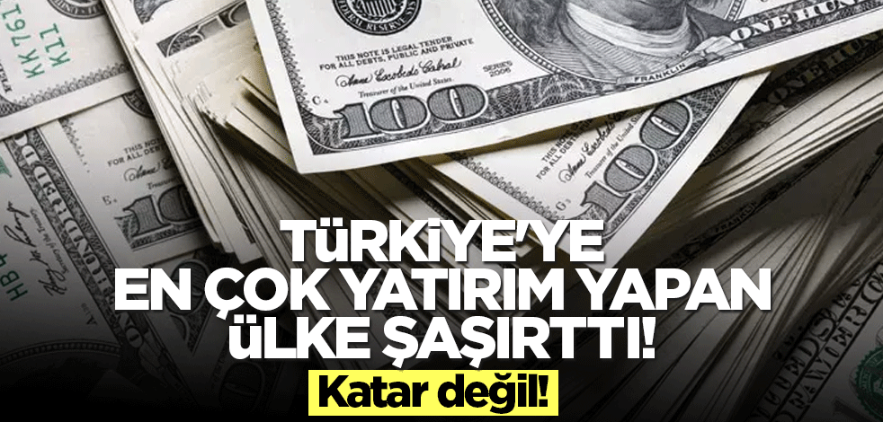 Türkiye'ye en çok yatırım yapan ülke şaşırtıyor! Katar değil!