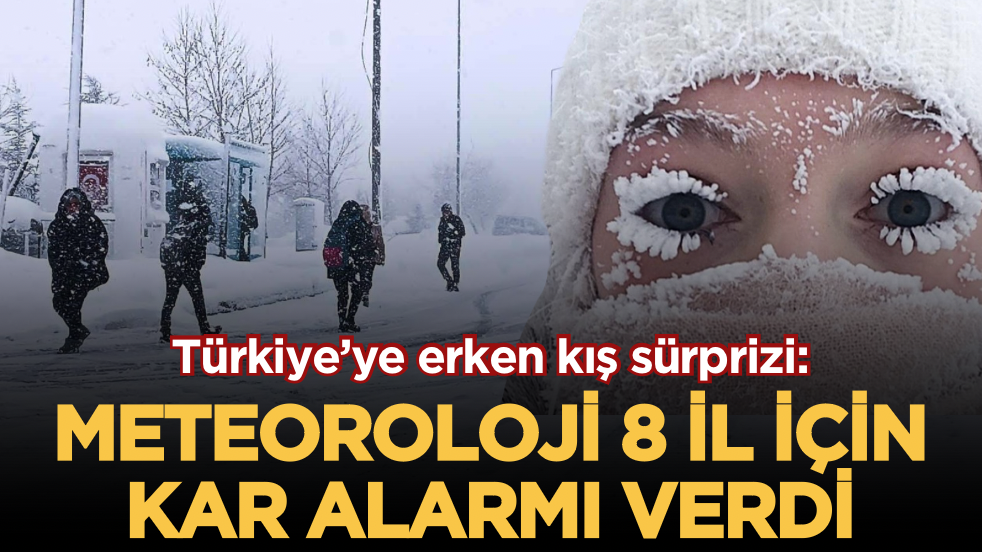 Türkiye’ye erken kış sürprizi: Meteoroloji 8 il için kar alarmı verdi