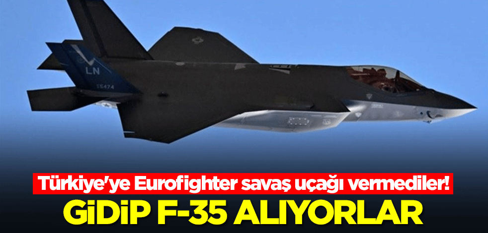 Türkiye'ye Eurofighter savaş uçağı vermediler! Gidip F-35 alıyorlar