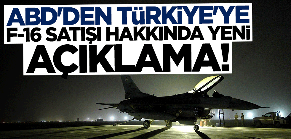 Türkiye'ye F-16 satışına ilişkin ABD'den yeni açıklama