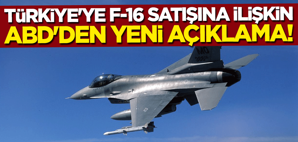 Türkiye'ye F-16 satışına ilişkin ABD'den yeni açıklama