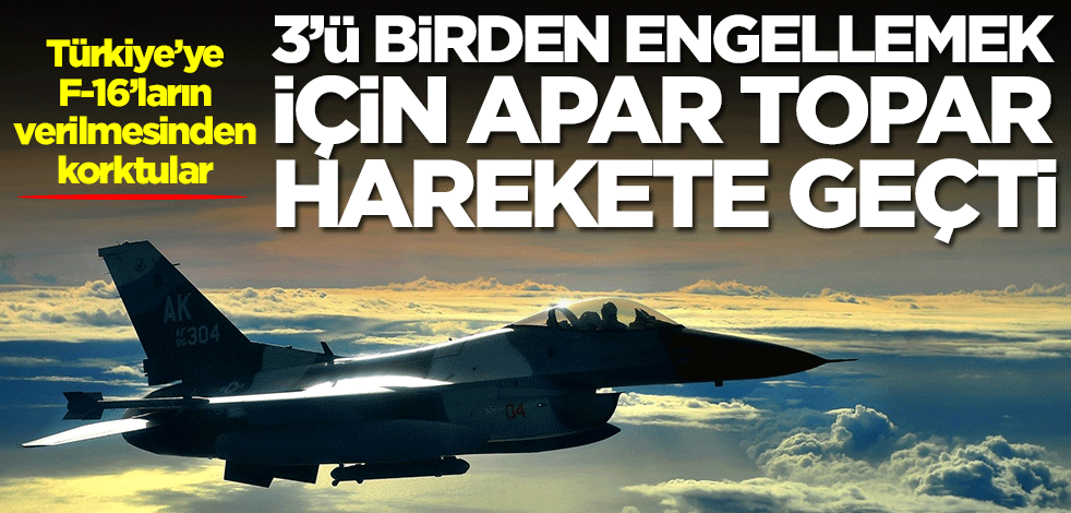 Türkiye’ye F-16’ların verilmesinden korktular! 3'ü birden engellemek için apar topar harekete geçti