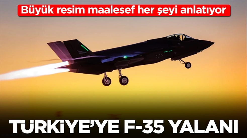 Türkiye'ye F-35 yalanı: Büyük resim maalesef her şeyi anlatıyor