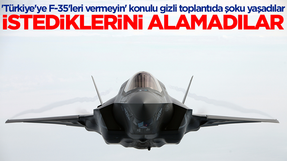'Türkiye'ye F-35'leri vermeyin' konulu gizli toplantıda şoku yaşadılar! İstediklerini alamadılar