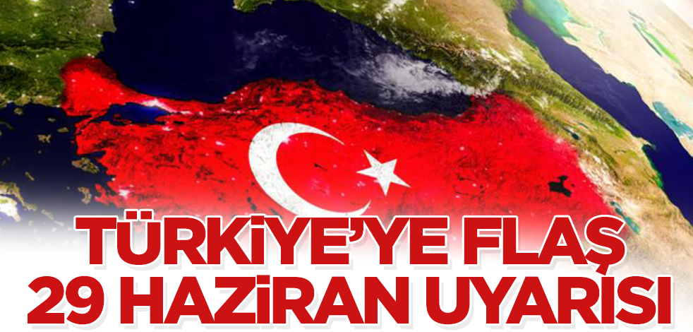 Türkiye'ye flaş 29 Haziran uyarısı