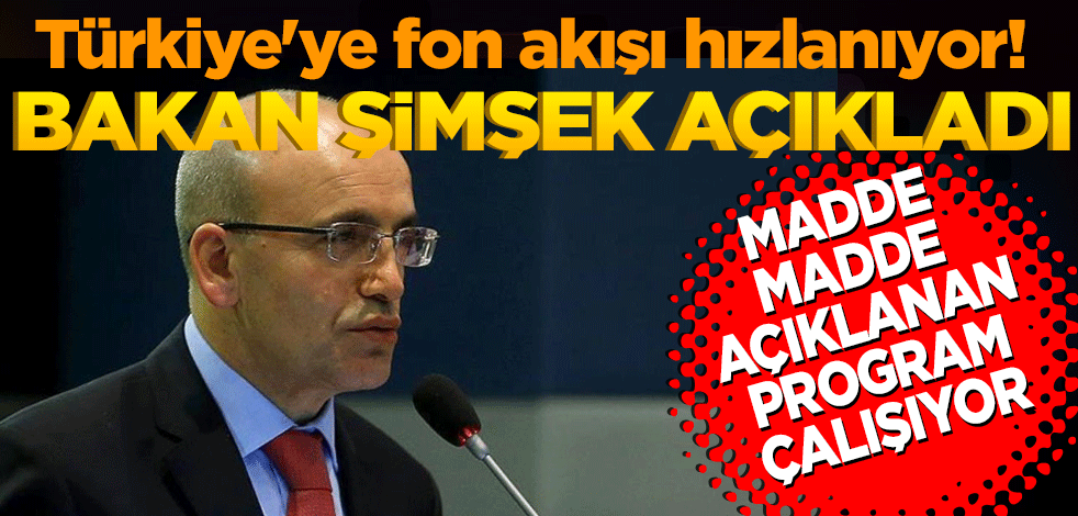 Türkiye'ye fon akışı hızlanıyor! Bakan Şimşek madde madde açıkladı: Program çalışıyor