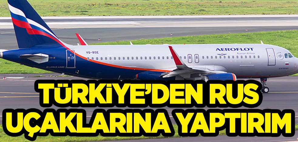Türkiye'ye gelen Rus yolcu uçaklarına yaptırım uygulanmaya başlandı! İşaret ettiler sonuç verdi