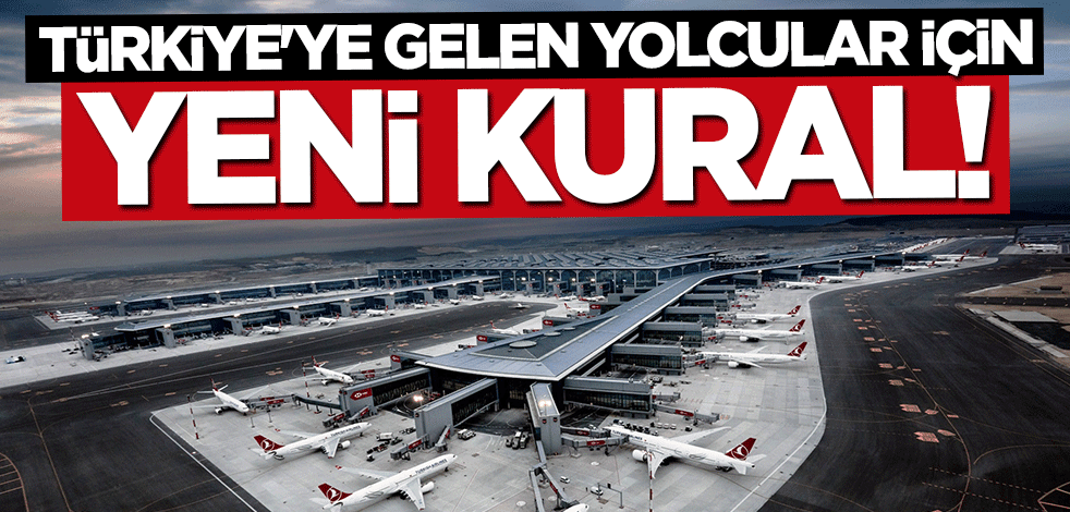 Türkiye'ye gelen yolcular için yeni kural: Artık istenmeyecek
