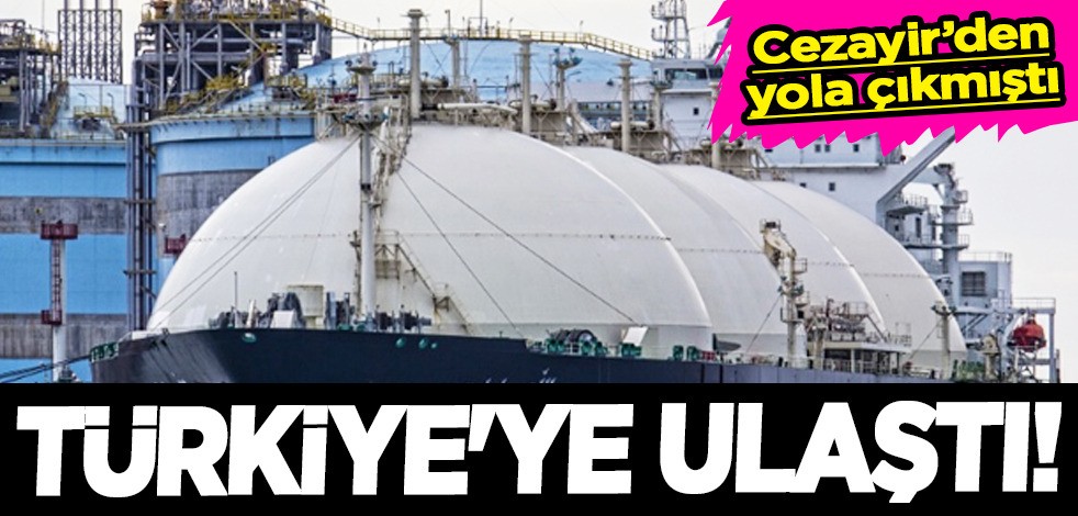 Türkiye'ye gelmesi planlanıyordu! Cezayir'den yola çıkan doğalgaz LNG gemisi Türkiye'de! İlgili açıklaması geldi