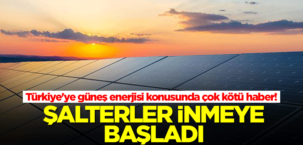 Türkiye'ye güneş enerjisi konusunda çok kötü haber! Şalterler inmeye başladı