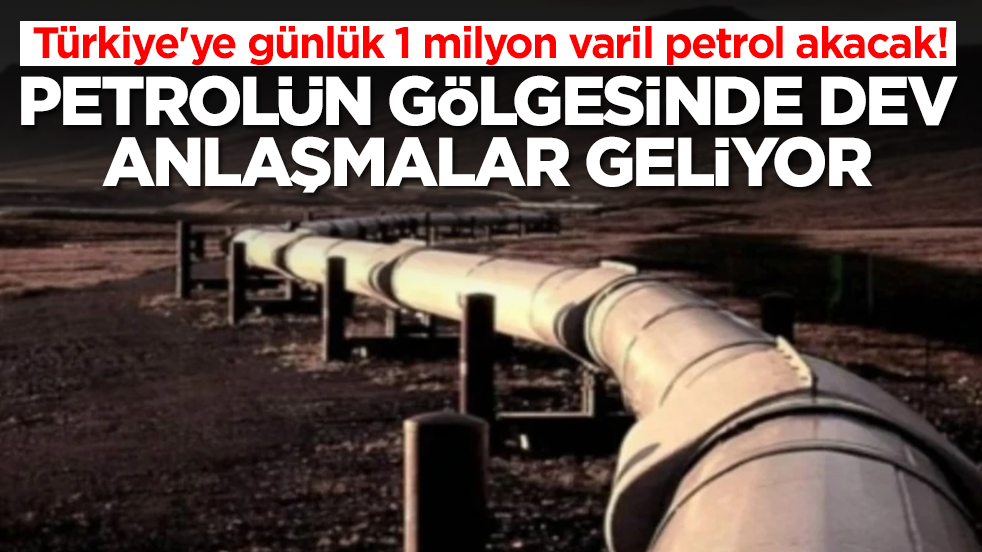 Türkiye'ye günlük 1 milyon varil petrol akacak: Petrolün gölgesinde dev anlaşmalar geliyor