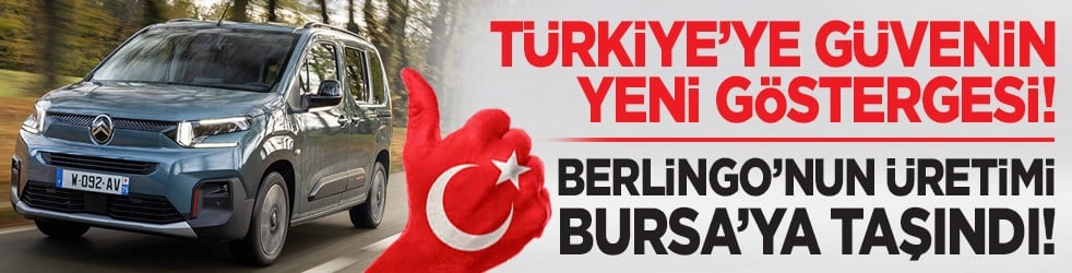 Türkiye’ye güvenin yeni göstergesi! Citroen Berlingo'nun üretimi Bursa’ya taşındı!