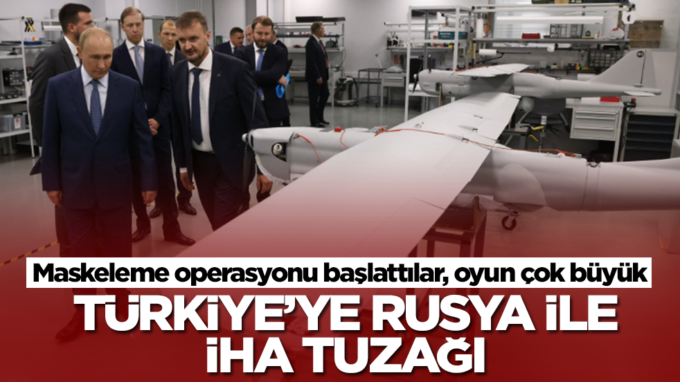 Türkiye'ye İHA ile Rusya tuzağı! Maskeleme operasyonu başlattılar, oyun çok büyük