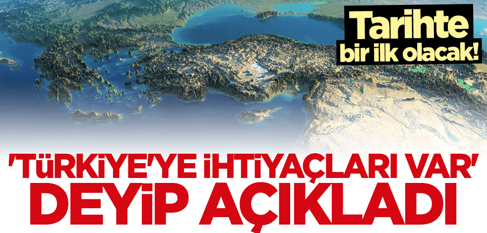 "Türkiye'ye ihtiyaçları var" deyip açıkladı... Tarihte bir ilk olacak!