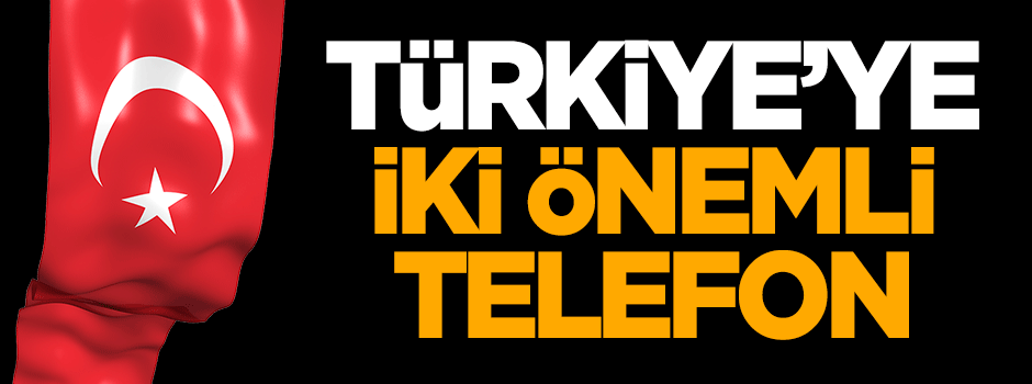 Türkiye'ye iki önemli telefon