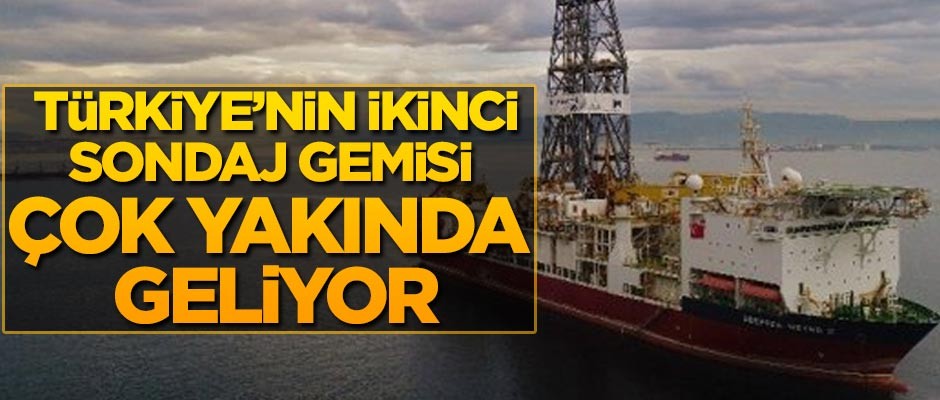 Türkiye'ye ikinci sondaj gemisi çok yakında geliyor