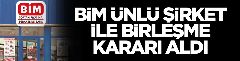 Türkiye'ye ilan edildi! BİM ünlü şirketle birleşme kararı aldı