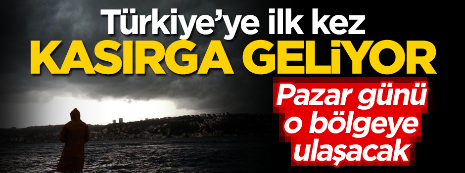 Türkiye'ye ilk kez kasırga geliyor! Pazar günü o bölgeye ulaşacak