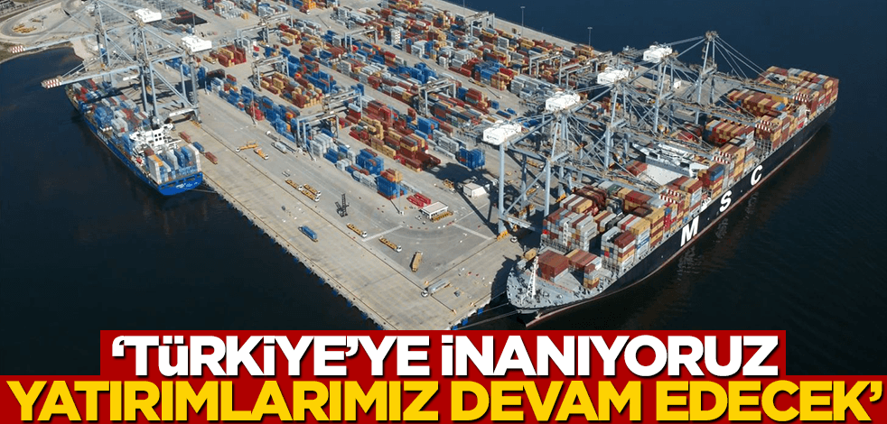 "Türkiye'ye inanıyoruz, yatırımlara devam edeceğiz!"