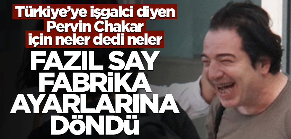 Türkiye’ye işgalci diyen Pervin Chakar için neler dedi neler! Fazıl Say fabrika ayarlarına döndü