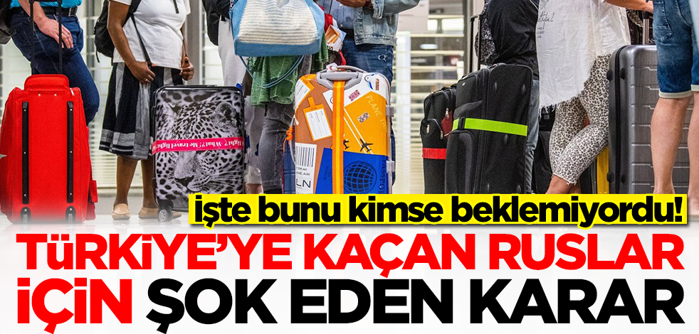 Türkiye'ye kaçan Ruslar için şok eden karar! İşte bu beklenmiyordu