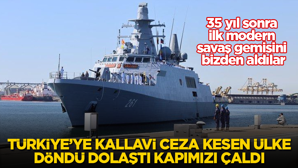 Türkiye’ye kallavi ceza kesen ülke, döndü dolaştı kapımızı çaldı! 35 yıl sonra ilk modern savaş gemisini bizden aldılar