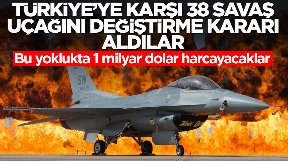 Türkiye'ye karşı 38 savaş uçağını değiştirme kararı aldılar! Bu yoklukta 1 milyar dolar harcayacaklar