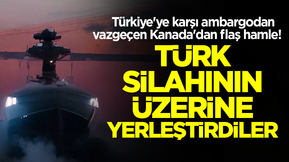Türkiye'ye karşı ambargodan vazgeçen Kanada'dan flaş hamle! Türk silahının üzerine yerleştirdiler
