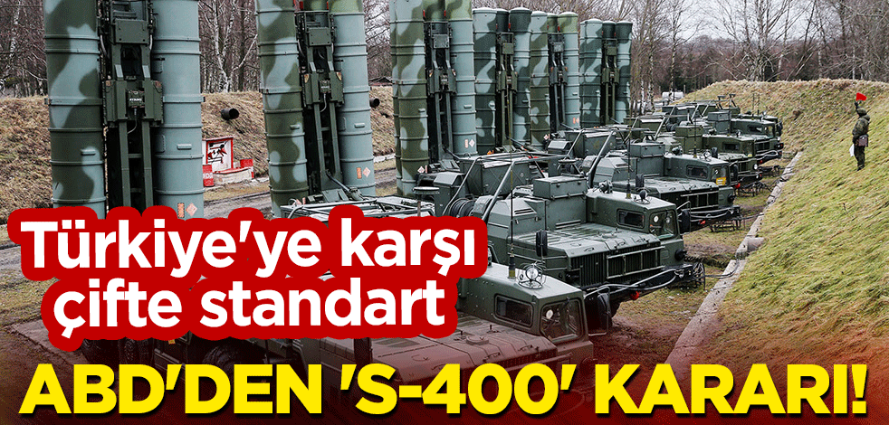 Türkiye'ye karşı çifte standart: ABD'den 'S-400' kararı!