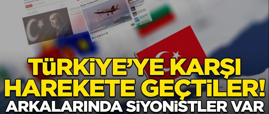 Türkiye'ye karşı harekete geçtiler! Arkalarında Siyonistler var