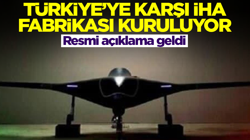 Türkiye'ye karşı İHA fabrikası kuruyorlar! Resmi açıklama geldi