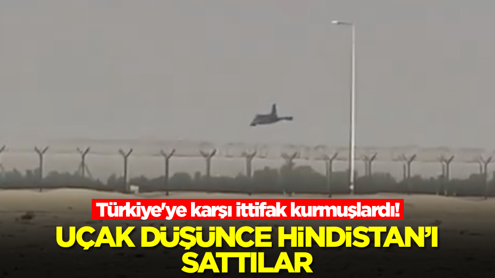 Türkiye'ye karşı ittifak kurmuşlardı! Uçak düşünce Hindistan'ı sattılar