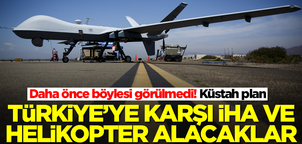 Türkiye'ye karşı kullanmak için İHA ve helikopter alacaklar! Küstah plan devreye alındı