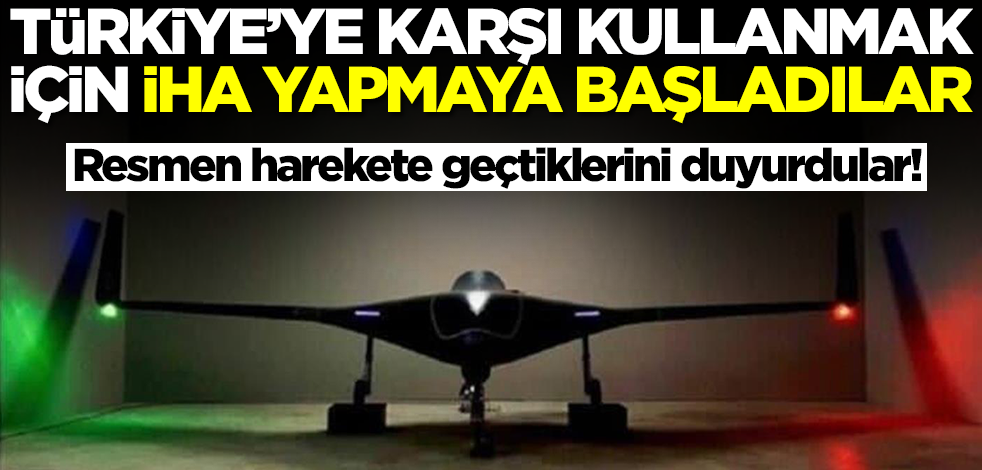 Türkiye'ye karşı kullanmak için insansız hava aracı yapmaya başladılar! Israrla uslanmıyorlar