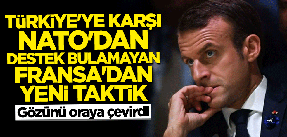 Türkiye'ye karşı NATO'dan destek bulamayan Fransa gözünü oraya çevirdi