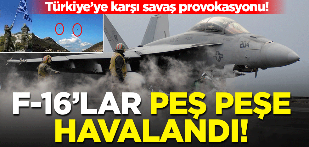Türkiye'ye karşı savaş provokasyonu! F-16'lar peş peşe havalandı