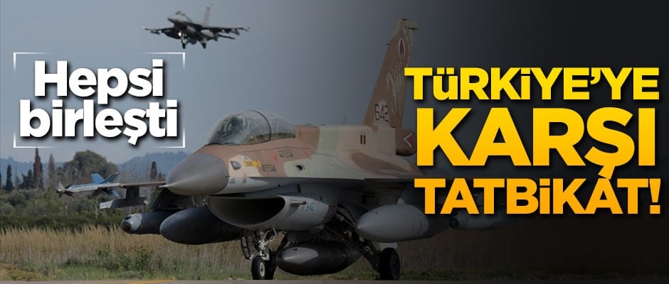 Türkiye'ye karşı tatbikatta birleştiler!