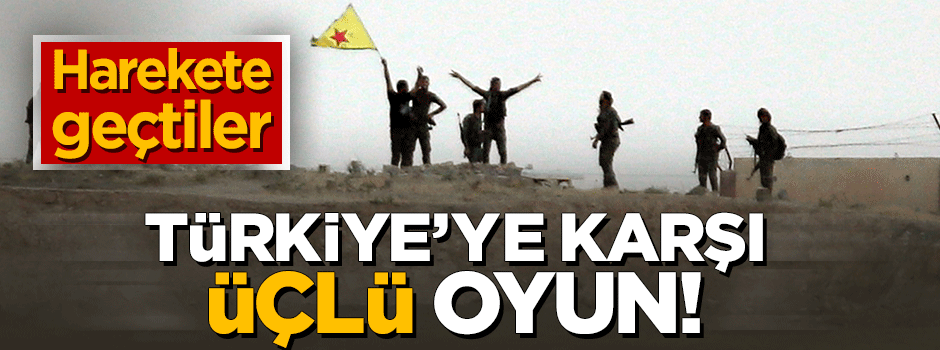 Türkiye'ye karşı üçlü oyun!