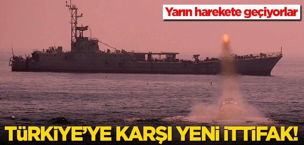  Türkiye'ye karşı yeni ittifak! Yarın harekete geçiyorlar