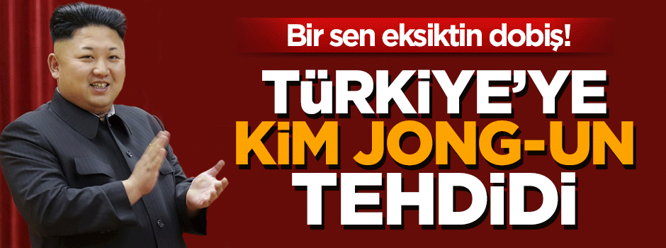 Türkiye'ye 'Kim Jong' tehdidi!