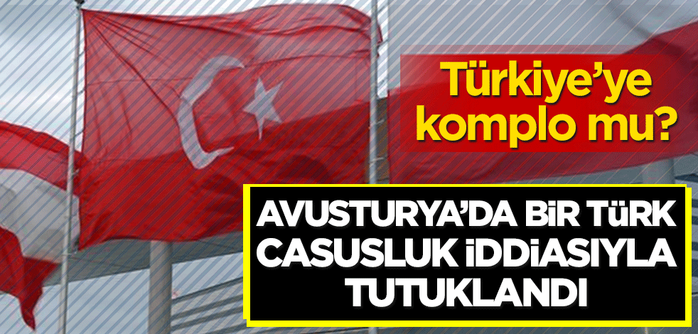Türkiye'ye komplo mu? Avusturya'da bir Türk, casusluk iddiasıyla tutuklandı