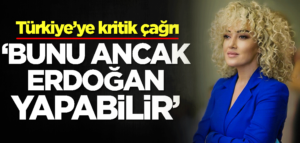 Türkiye’ye kritik çağrı: Bunu ancak Erdoğan yapabilir
