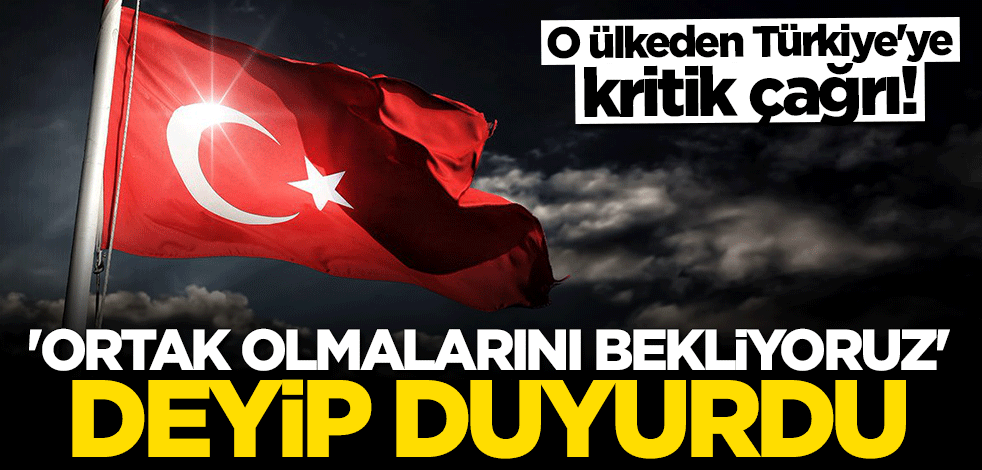 Türkiye'ye kritik çağrı: Ortak olmalarını bekliyoruz
