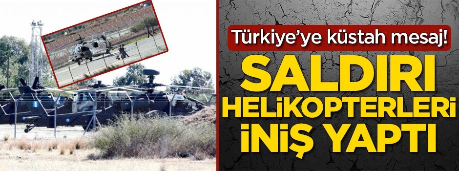 Türkiye'ye küstah mesaj! Saldırı helikopterleri iniş yaptı