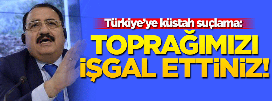 Türkiye'ye küstah suçlama: Toprağımızı işgal ettiniz