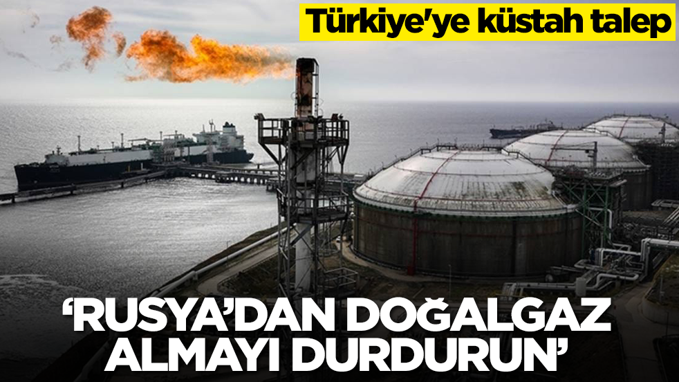 Türkiye'ye küstah talep: Rusya'dan doğalgaz almayı bırakın
