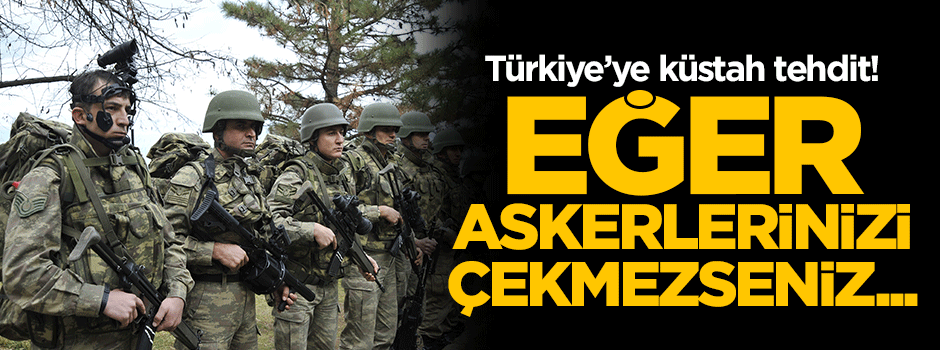 Türkiye'ye küstah tehdit!