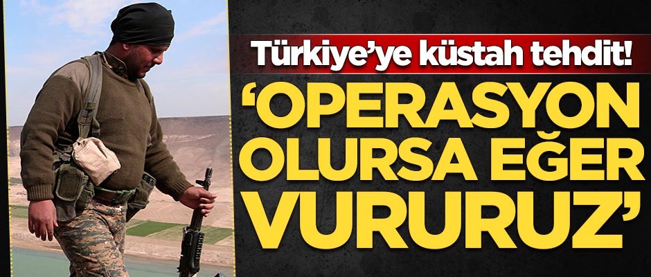 Türkiye'ye küstah tehdit! 'Operasyon olursa karşılık veririz'